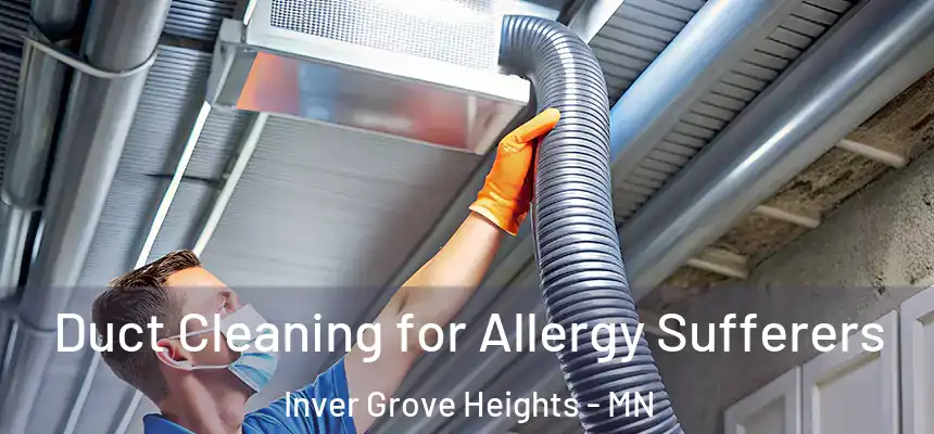 Duct Cleaning for Allergy Sufferers Inver Grove Heights - MN