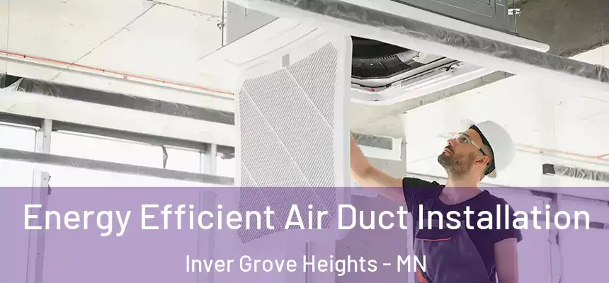  Energy Efficient Air Duct Installation Inver Grove Heights - MN