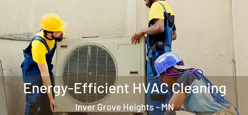 Energy-Efficient HVAC Cleaning Inver Grove Heights - MN