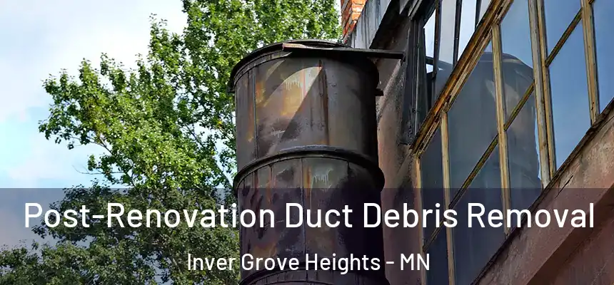 Post-Renovation Duct Debris Removal Inver Grove Heights - MN
